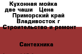 Кухонная мойка 48x62 две чаши › Цена ­ 3 700 - Приморский край, Владивосток г. Строительство и ремонт » Сантехника   